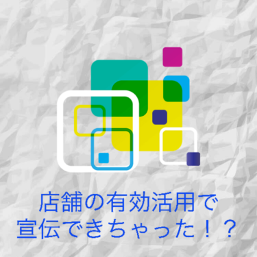 『店舗の有休活用で宣伝できちゃった！？』